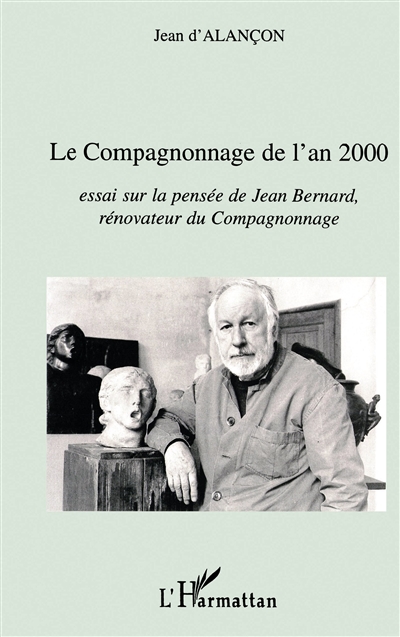 Le compagnonnage de l'an 2000 : essai sur la pensée de Jean Bernard rénovateur du compagnonnage