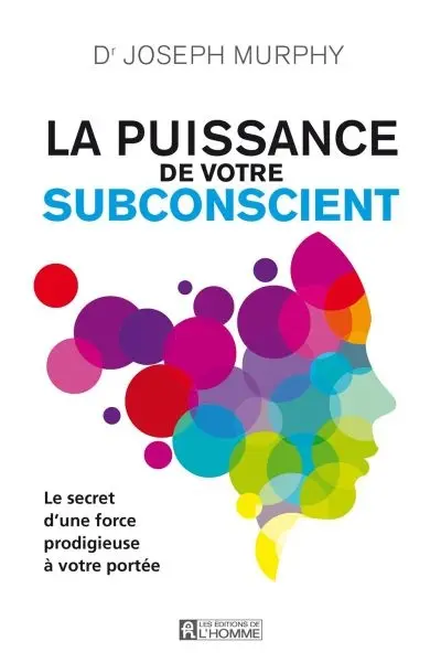 La puissance de votre subconscient : le secret d'une force prodigieuse à votre portée