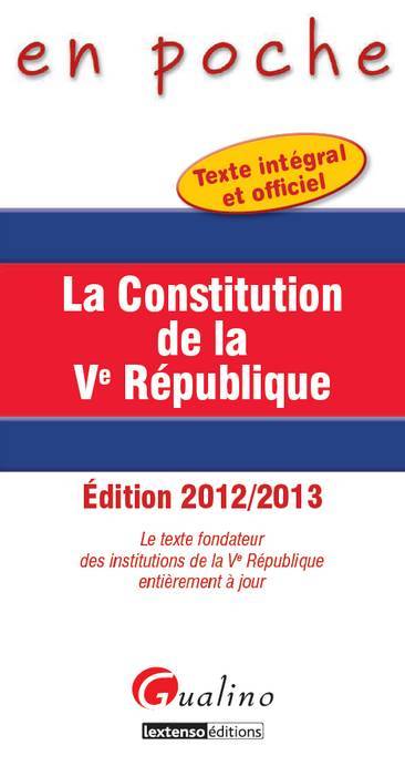 La Constitution de la Ve République : le texte fondateur des institutions de la Ve République entièrement à jour : texte intégral et officiel