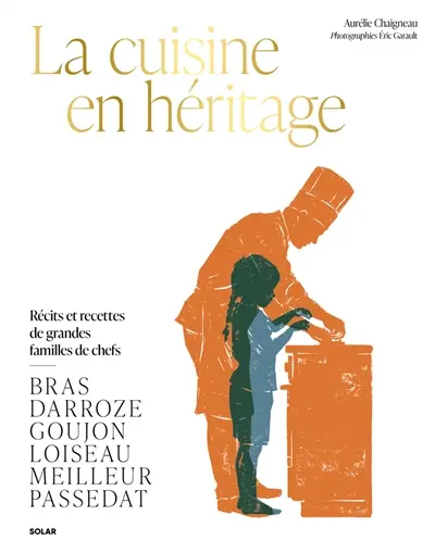 La cuisine en héritage : récits et recettes de grandes familles de chefs