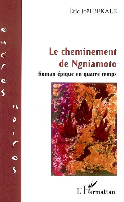 Le cheminement de Ngniamoto : roman épique en quatre temps