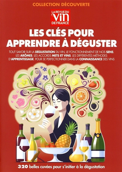 Les clés pour apprendre à déguster : tout savoir sur la dégustation du vin, le fonctionnement de nos sens, les arômes, les accords mets et vins, les différentes méthodes d'apprentissage, pour se perfectionner dans la connaissance des vins : 320 belles cuvées pour s'initier à la dégustation