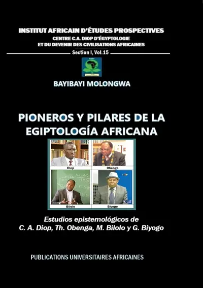 Pioneros y pilares de la egiptología africana : Estudios epistemológicos de C. A. Diop, Th. Obenga, M. Bilolo y G. Biyogo