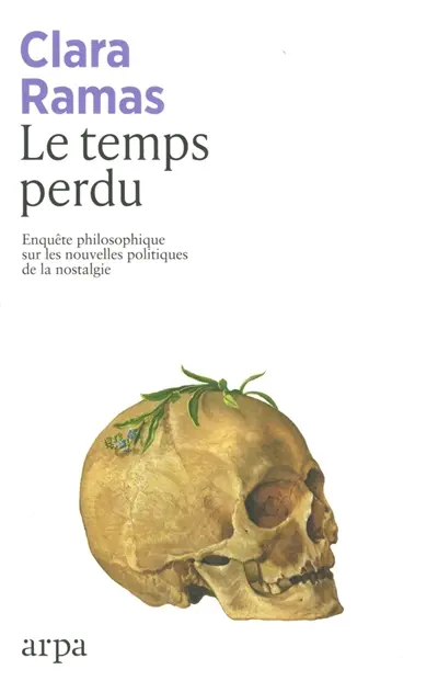 Le temps perdu : enquête philosophique sur les nouvelles politiques de la nostalgie