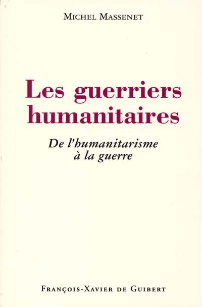 Les guerriers humanitaires : de l'humanitarisme à la guerre