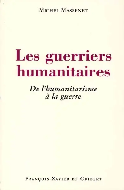 Les guerriers humanitaires : de l'humanitarisme à la guerre