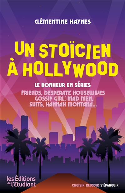 Un stoïcien à Hollywood : le bonheur en séries : Friends, Desperate housewives, Gossip girl, Mad men, Suits, Hannah Montana...