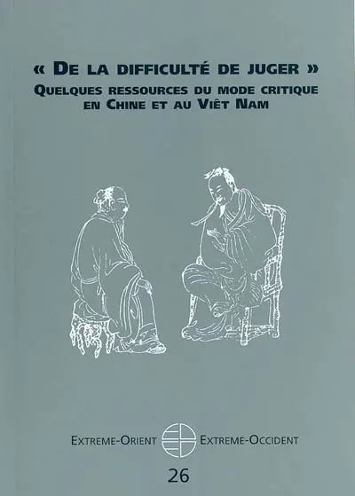 Extrême-Orient, Extrême-Occident, n° 26. De la difficulté de juger : quelques ressources du mode critique en Chine et au Viêt Nam