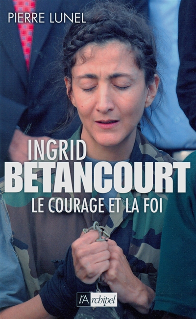 Ingrid Betancourt : le courage et la foi