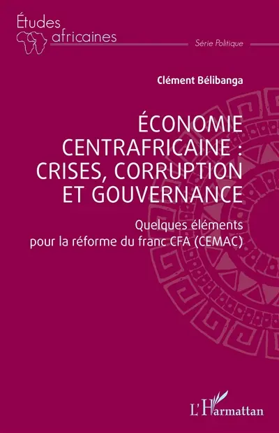 Economie centrafricaine : crises, corruption et gouvernance : quelques éléments pour la réforme du franc CFA (CEMAC)