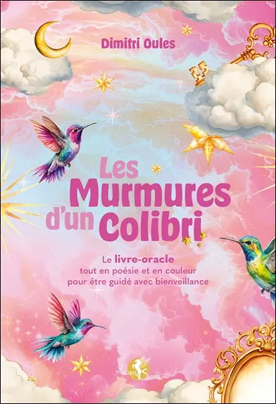 Les murmures d'un colibri : le livre-oracle tout en poésie et en couleur pour être guidé avec bienveillance