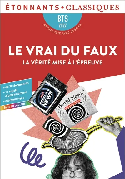 Le vrai du faux : la vérité mise à l'épreuve : BTS 2027, anthologie avec dossier
