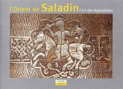 L'Orient de Saladin : exposition, Institut du monde arabe, Paris, 23 oct. 2001- 10 mars 2002