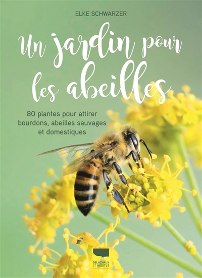 Un jardin pour les abeilles : 80 plantes pour attirer bourdons, abeilles sauvages et domestiques