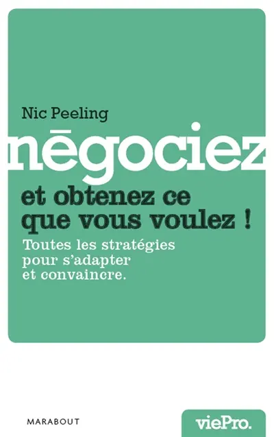 Négociez et obtenez ce que vous voulez ! : toutes les stratégies pour s'adapter et convaincre