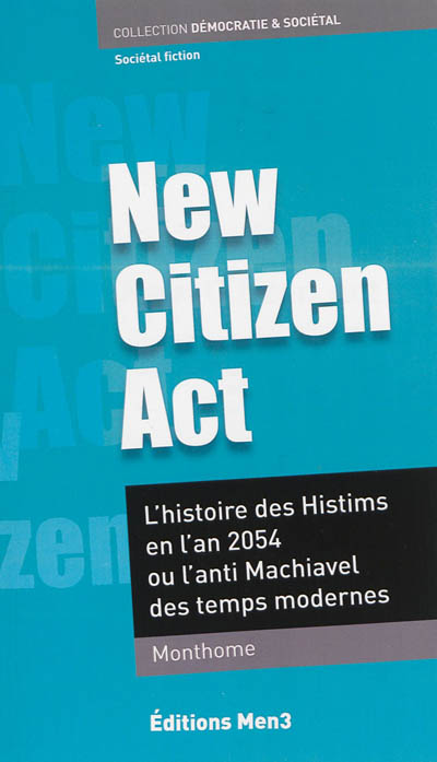 New citizen act : l'histoire des Histims en l'an 2054 ou L'anti-Machiavel des Temps modernes