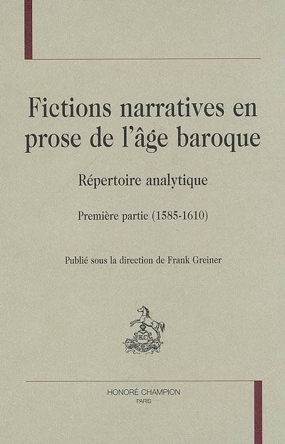 Fictions narratives en prose de l'âge baroque : répertoire analytique. Vol. 1. Première partie (1585-1610)