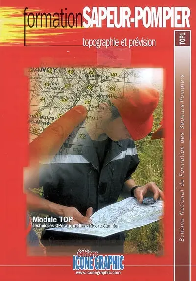 Topographie et prévision : module TOP, techniques opérationnelles, niveau équipier : schéma national de formation des sapeurs-pompiers, TOP1