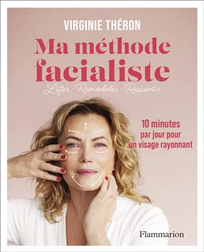 Ma méthode facialiste : 10 minutes par jour pour un visage rayonnant