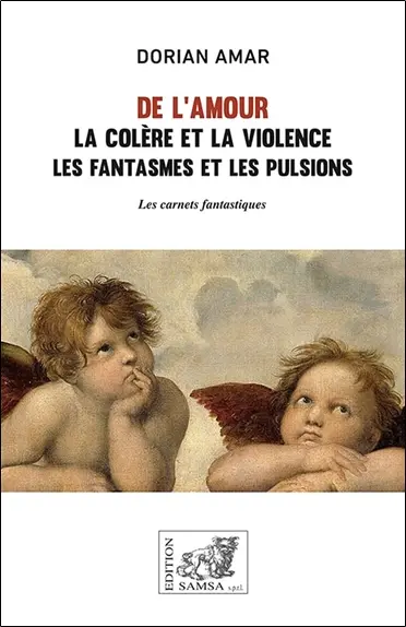 De l'amour : la colère et la violence, les fantasme et les pulsions : les carnets fantastiques