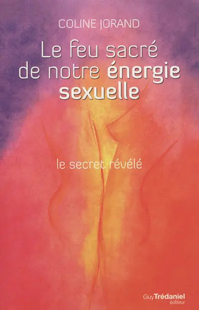 Le feu sacré de notre énergie sexuelle : le secret révélé