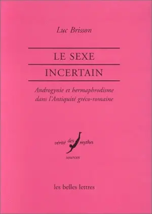 Le sexe incertain : androgynie et hermaphrodisme dans l'Antiquité gréco-romaine