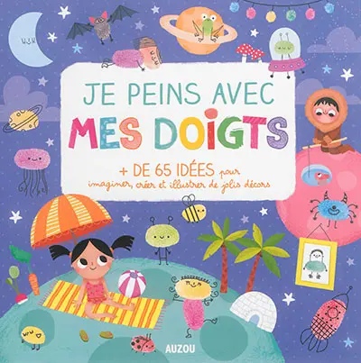 Je peins avec mes doigts : + de 65 idées pour imaginer, créer et illustrer de jolis décors