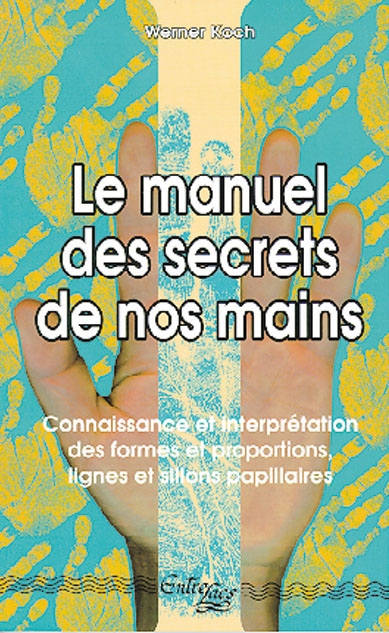 Le manuel des secrets de nos mains : connaissance et interprétation des formes et proportions, lignes et sillons papillaires