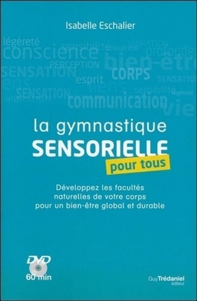 La gymnastique sensorielle pour tous : développez les facultés naturelles de votre corps pour un bien être global et durable