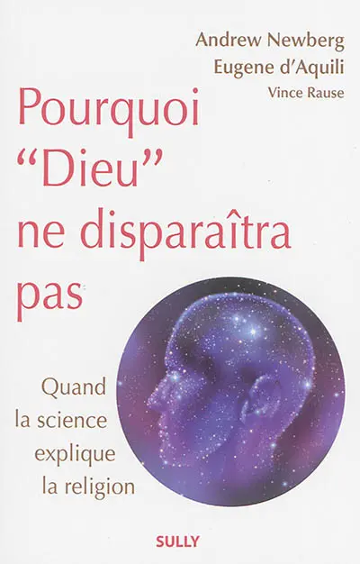 Pourquoi Dieu ne disparaîtra pas : quand la science explique la religion