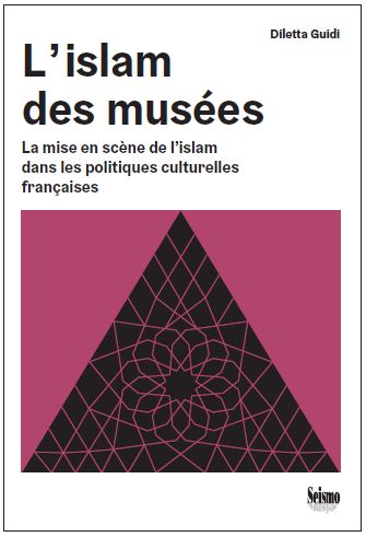 L'islam des musées : la mise en scène de l'islam dans les politiques culturelles françaises