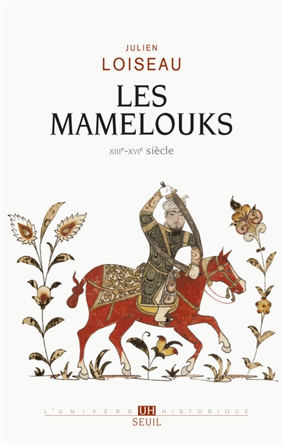 Les Mamelouks : XIIIe-XVIe siècle : un expérience du pouvoir dans l'Islam médiéval