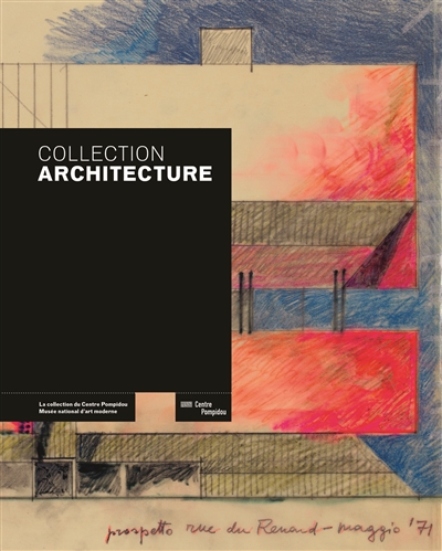 Collection architecture : la collection du Centre Pompidou, Musée national d'art moderne-Centre de création industrielle
