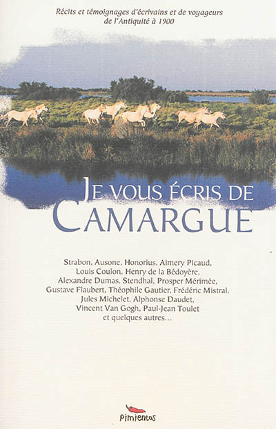 Je vous écris de Camargue : récits et témoignages d'écrivains et de voyageurs de l'Antiquité à 1900