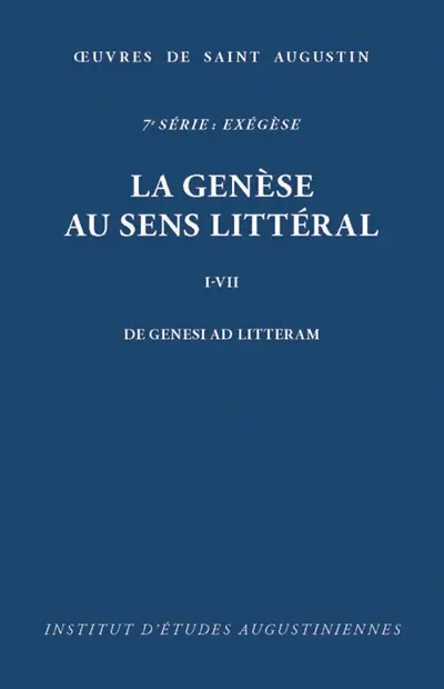 Oeuvres de saint Augustin. Vol. 48. La genèse au sens littéral en douze livres (I-VII). De genesi ad litteram libri duodecim