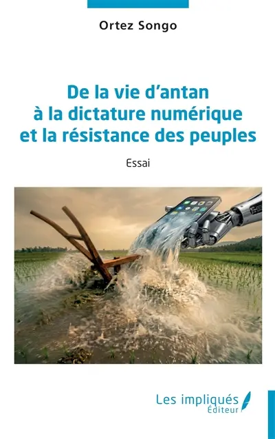 De la vie d'antan à la dictature numérique et la résistance des peuples : essai