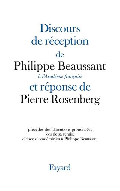 Discours de réception de Philippe Beaussant à l'Académie française et réponse de Pierre Rosenberg : précédés des allocutions prononcées lors de la remise de l'épée d'académicien à Philippe Beaussant