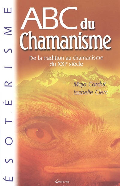 Abc du chamanisme : de la tradition au chamanisme du XXIe siècle
