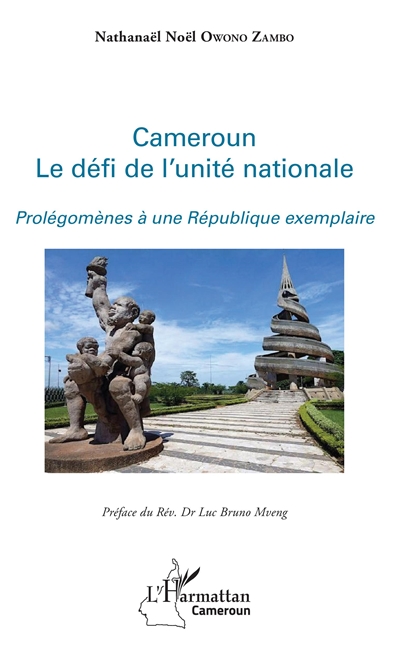 Cameroun, le défi de l'unité nationale : prolégomènes à une République exemplaire