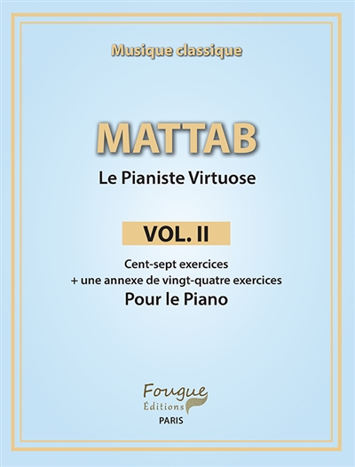 Le pianiste virtuose. Vol. 2. Cent-sept exercices : + une annexe de vingt-quatre exercices pour le piano : musique classique