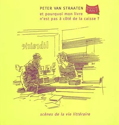 Et pourquoi mon livre n'est pas à côté de la caisse ? : scènes de la vie littéraire