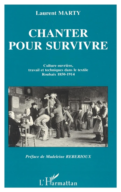 Chanter pour survivre : culture ouvrière, travail et technique dans le textile, Roubaix 1850-1914