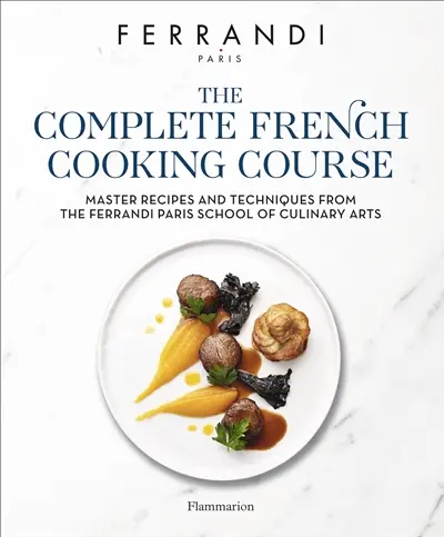 The complete French cooking course : master recipes and techniques from the Ferrandi Paris school of culinary arts
