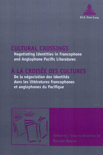 Cultural crossings : negotiating identities in Francophone and Anglophone pacific litterature. A la croisée des cultures : de la négociation des identités dans les littératures francophones et anglophones du Pacifique