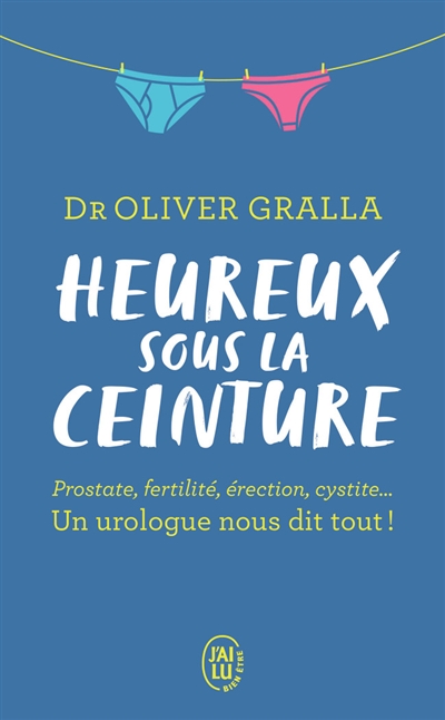 Heureux sous la ceinture : prostate, fertilité, érection, cystite... : un urologue nous dit tout !