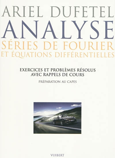 Analyse, séries de Fourier et équations différentielles : exercices et problèmes résolus avec rappel de cours : préparation au CAPES