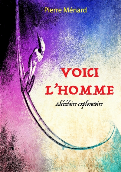 Voici l'homme : Abécédaire exploratoire