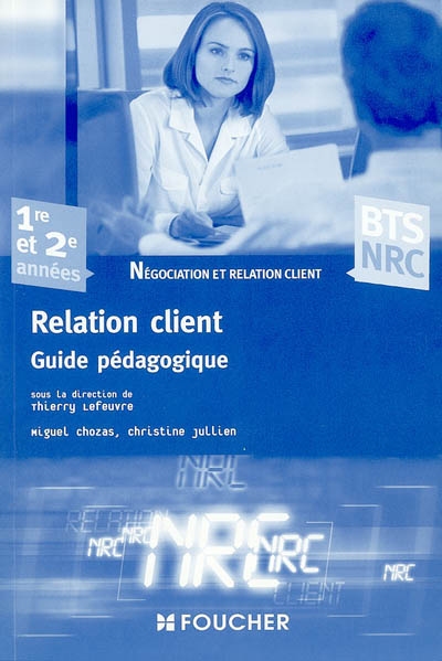 Relation client, guide pédagogique : négociation et relation client : BTS NRC, 1re et 2e années