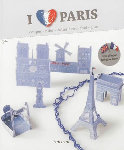 I love Paris : couper, plier, coller. I love Paris : cut, fold, glue