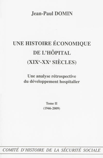 Une histoire économique de l'hôpital (XIXe-XXe siècles) : une analyse rétrospective du développement hospitalier. Vol. 2. 1946-2009